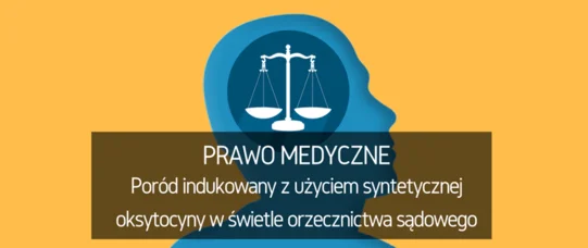Poród indukowany z użyciem syntetycznej oksytocyny w świetle orzecznictwa sądowego