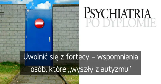 Uwolnić się z fortecy – wspomnienia osób, które „wyszły z autyzmu”