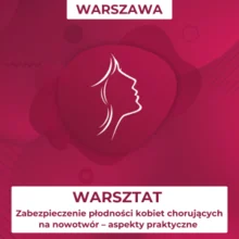 Warsztat: Zabezpieczenie płodności kobiet chorujących na nowotwór – aspekty praktyczne (4 października, g. 9:30-11:00)