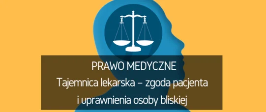 TAJEMNICA LEKARSKA – zgoda pacjenta i uprawnienia osoby bliskiej