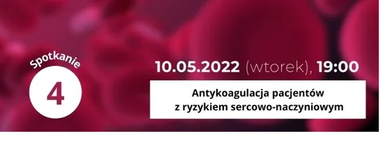 Spotkanie czwarte webinaru 'Antykoagulacja pacjentów z ryzykiem sercowo-naczyniowym - fakty i mity w 5 odsłonach'