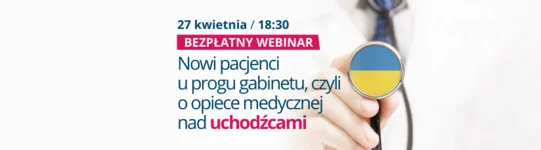 Bezpłatny webinar 'Nowi pacjenci u progu gabinetu, czyli o opiece medycznej nad uchodźcami'!