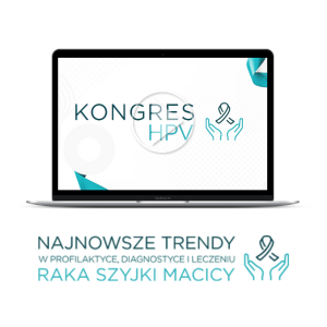 Nagrania z Kongresu HPV: Najnowsze trendy w profilaktyce, diagnostyce i leczeniu raka szyjki macicy (dostęp online do nagrań)