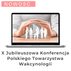 X Konferencja Polskiego Towarzystwa Wakcynologii - dostęp online do nagrań z kongresu
