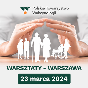 Warsztaty Polskiego Towarzystwa Wakcynologiii "Szczepienia osób starszych i przewlekle chorych" [UDZIAŁ STACJONARNY]