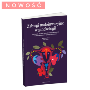 Zabiegi małoinwazyjne w ginekologii. Podręcznik do nauki zabiegów laparoskopowych, histeroskopowych i operacji robotowych