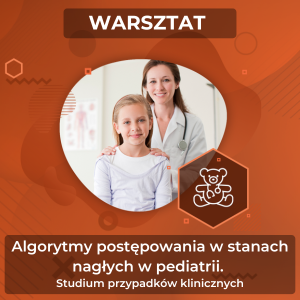 Algorytmy postępowania w stanach nagłych w pediatrii. Studium przypadków klinicznych (12.04, 9:00-10:30)